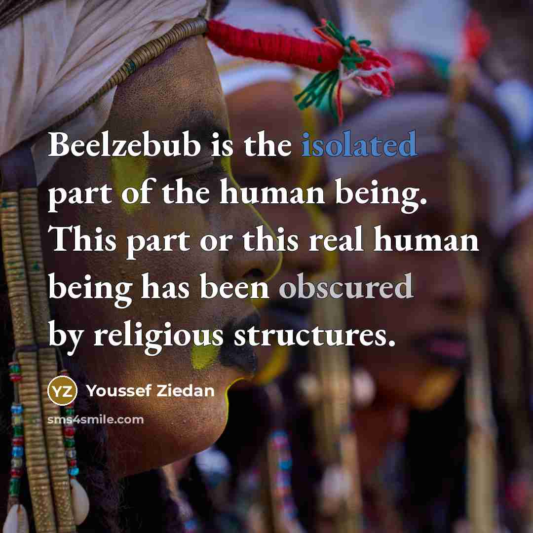 “Beelzebub is the isolated part of the human being. This part or this real human being has been obscured by religious structures.” quote by Youssef Ziedan