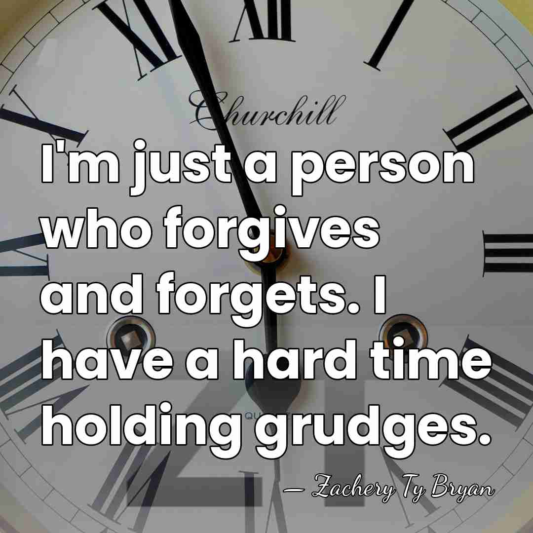 I'm just a person who forgives and forgets. I have a hard&hellip; - Zachery Ty Bryan