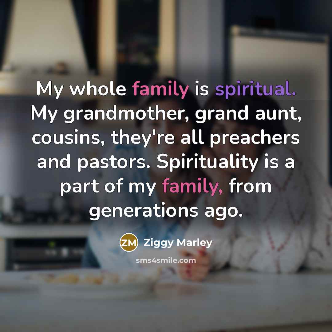 “My whole family is spiritual. My grandmother, grand aunt, cousins,…” quote by Ziggy Marley