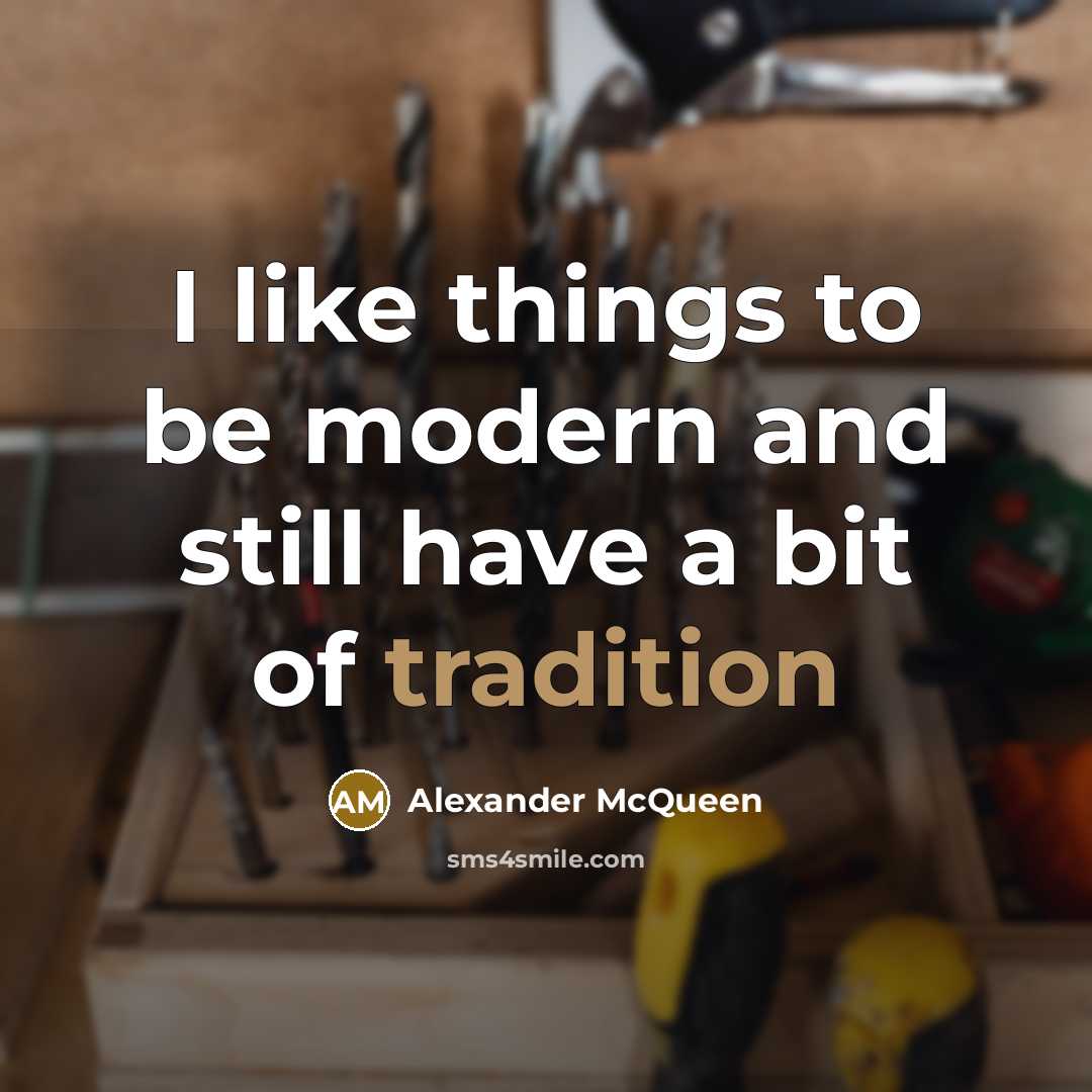 “I like things to be modern and still have a…” quote by Alexander McQueen