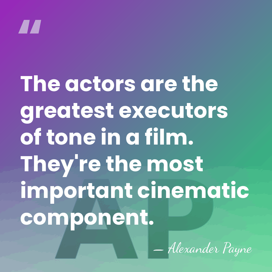 The actors are the greatest executors of tone in a film. They're&hellip; - Alexander Payne