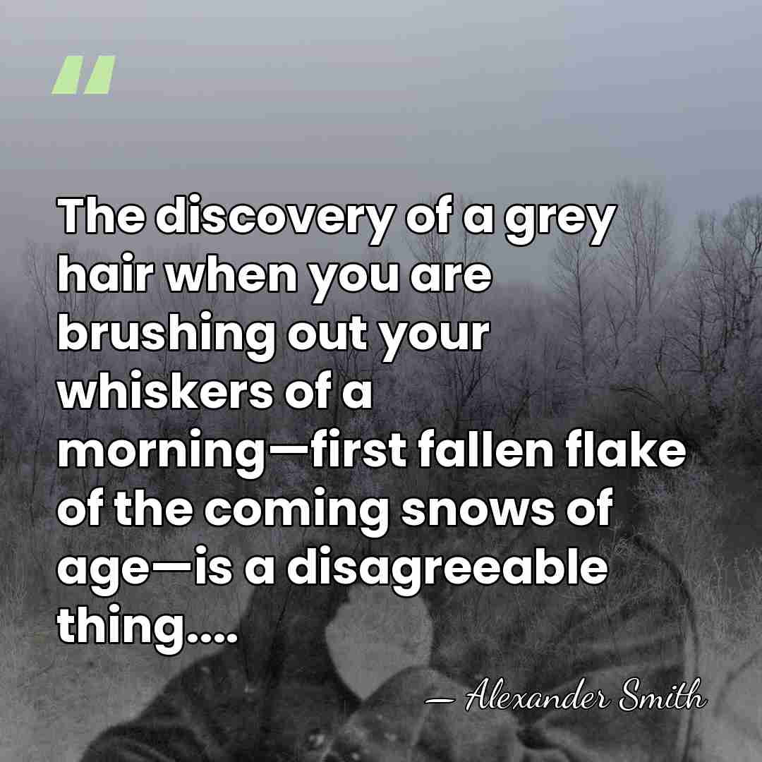 The discovery of a grey hair when you are brushing out your&hellip; - Alexander Smith