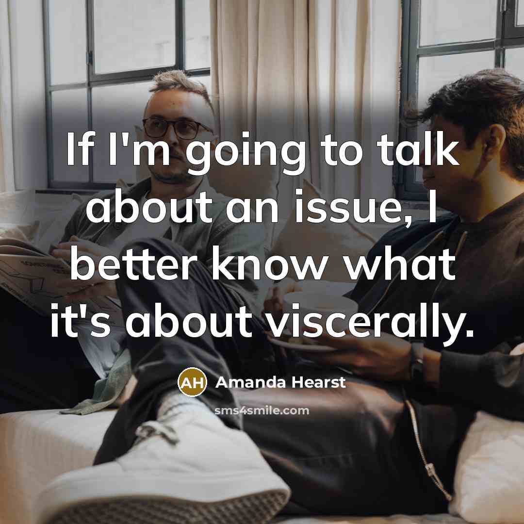 “If I'm going to talk about an issue, I better…” quote by Amanda Hearst