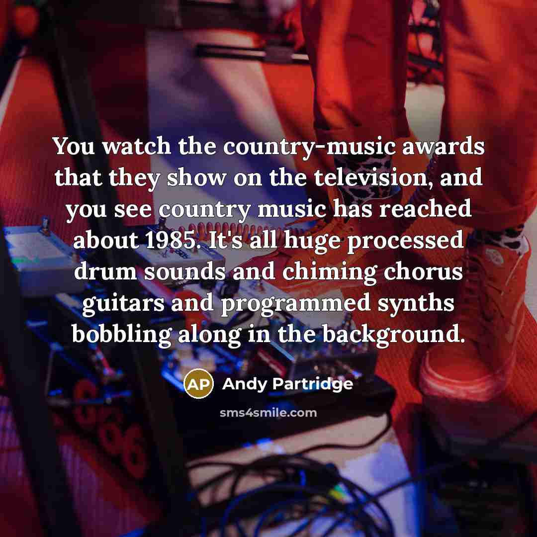 “You watch the country-music awards that they show on the…” quote by Andy Partridge
