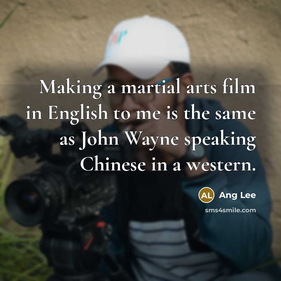 “Making a martial arts film in English to me is…” quote by Ang Lee