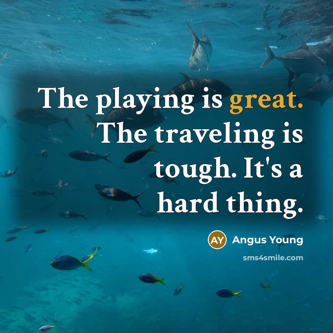 “The playing is great. The traveling is tough. It's a…” quote by Angus Young