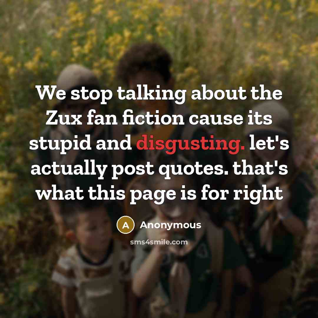 “We stop talking about the Zux fan fiction cause its…” quote by Anonymous