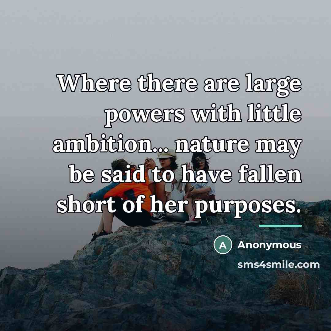 “Where there are large powers with little ambition... nature may…” quote by Anonymous