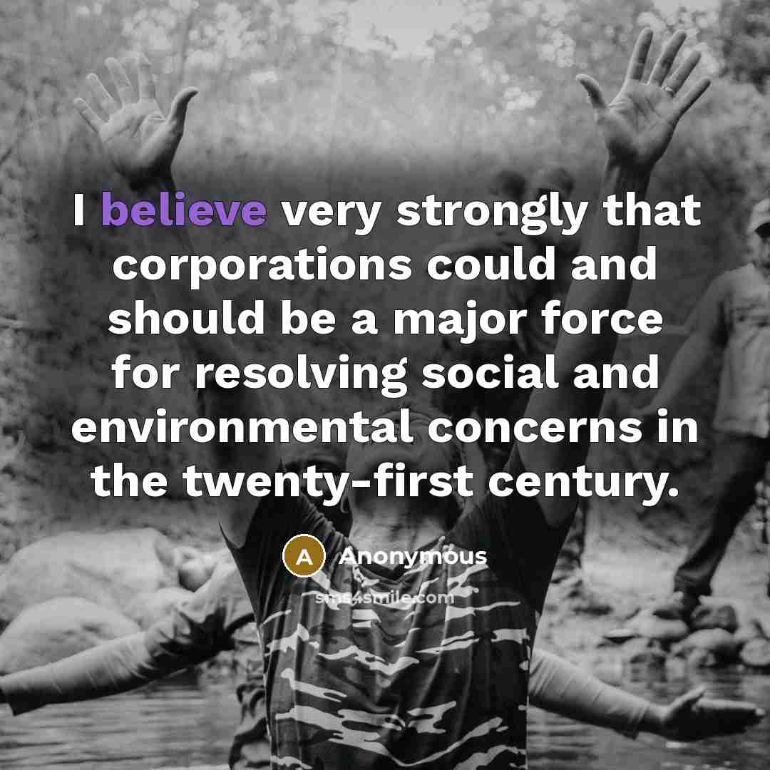“I believe very strongly that corporations could and should be…” quote by Anonymous