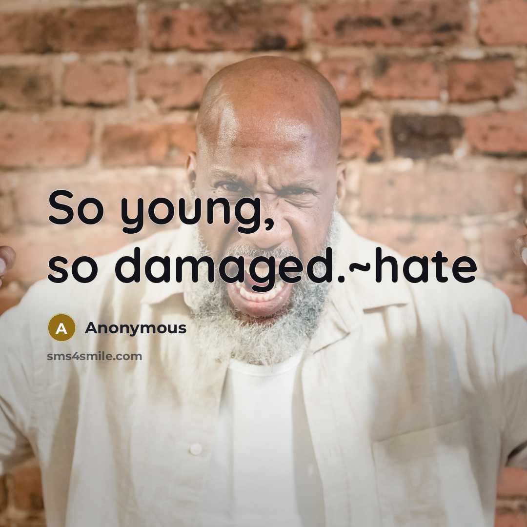 “So young, so damaged.~hate” quote by Anonymous
