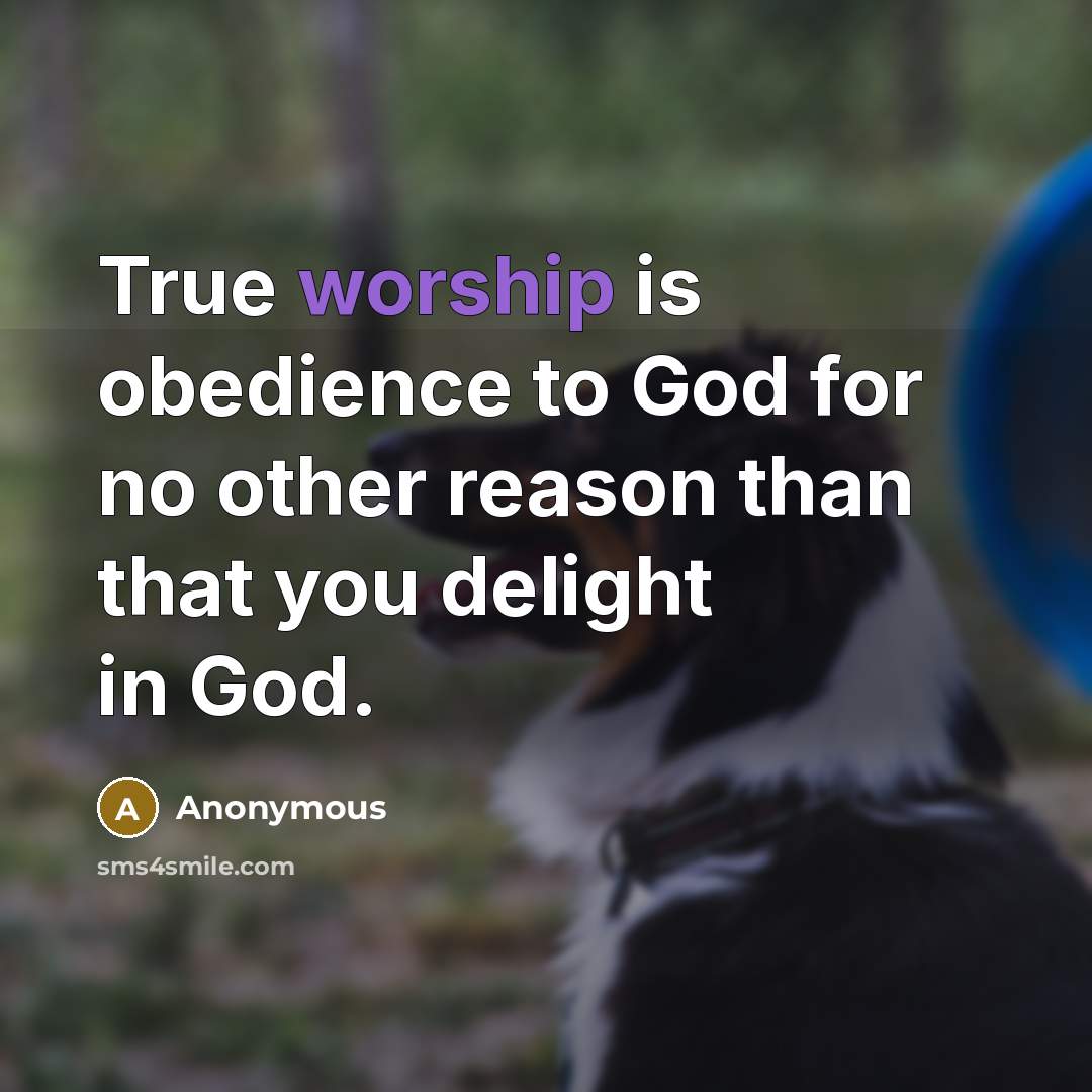 “True worship is obedience to God for no other reason…” quote by Anonymous