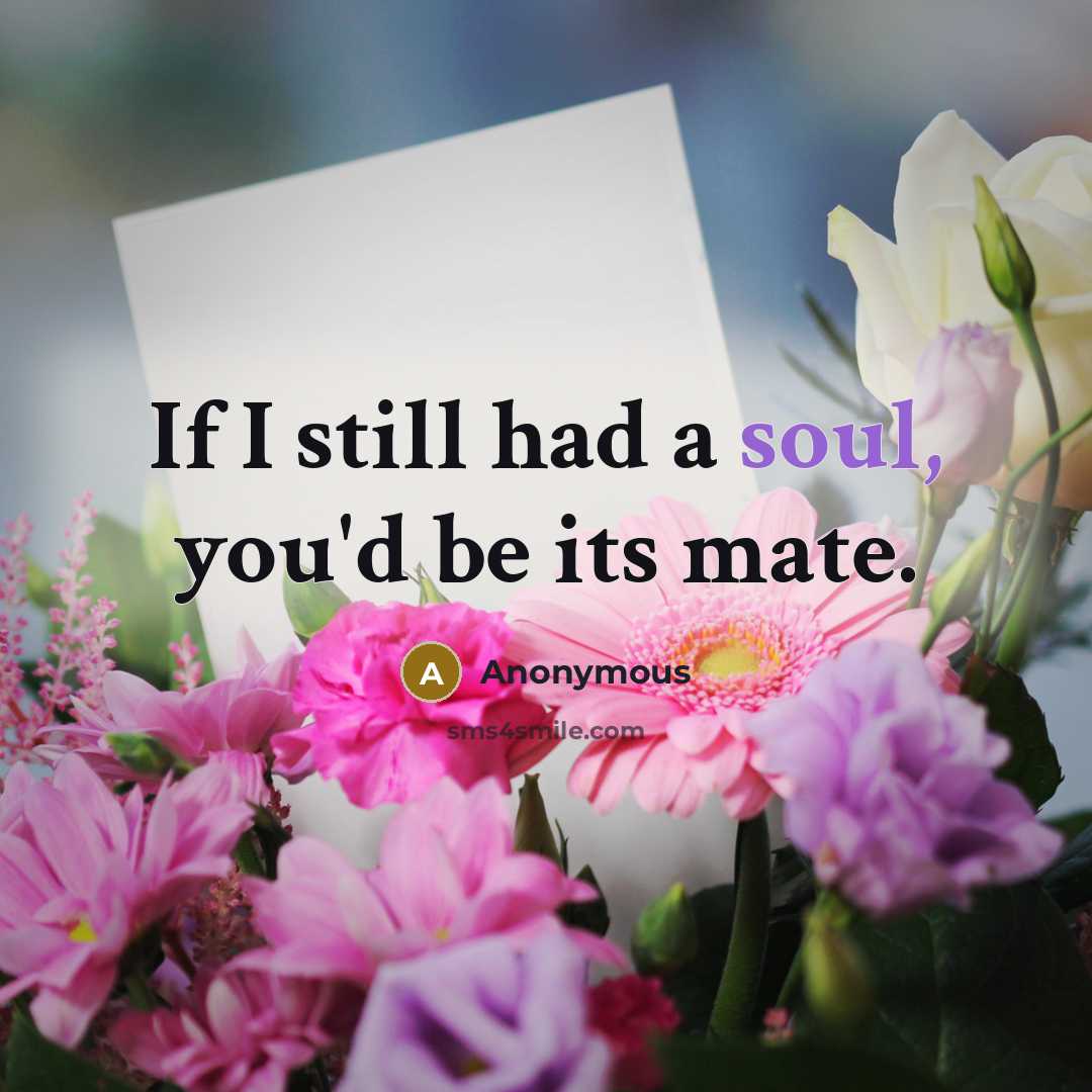 “If I still had a soul, you'd be its mate.…” quote by Anonymous