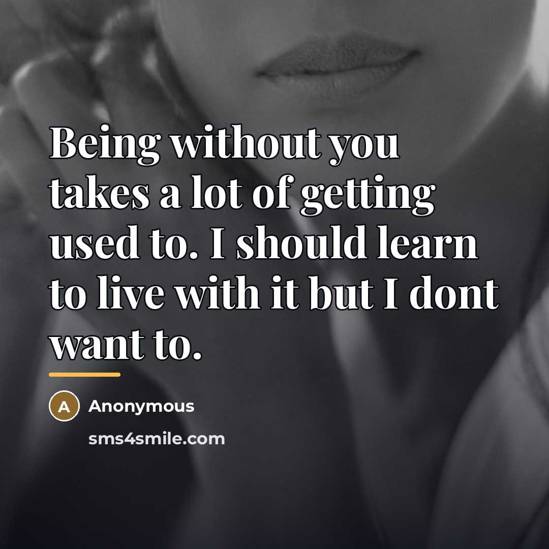“Being without you takes a lot of getting used to.…” quote by Anonymous