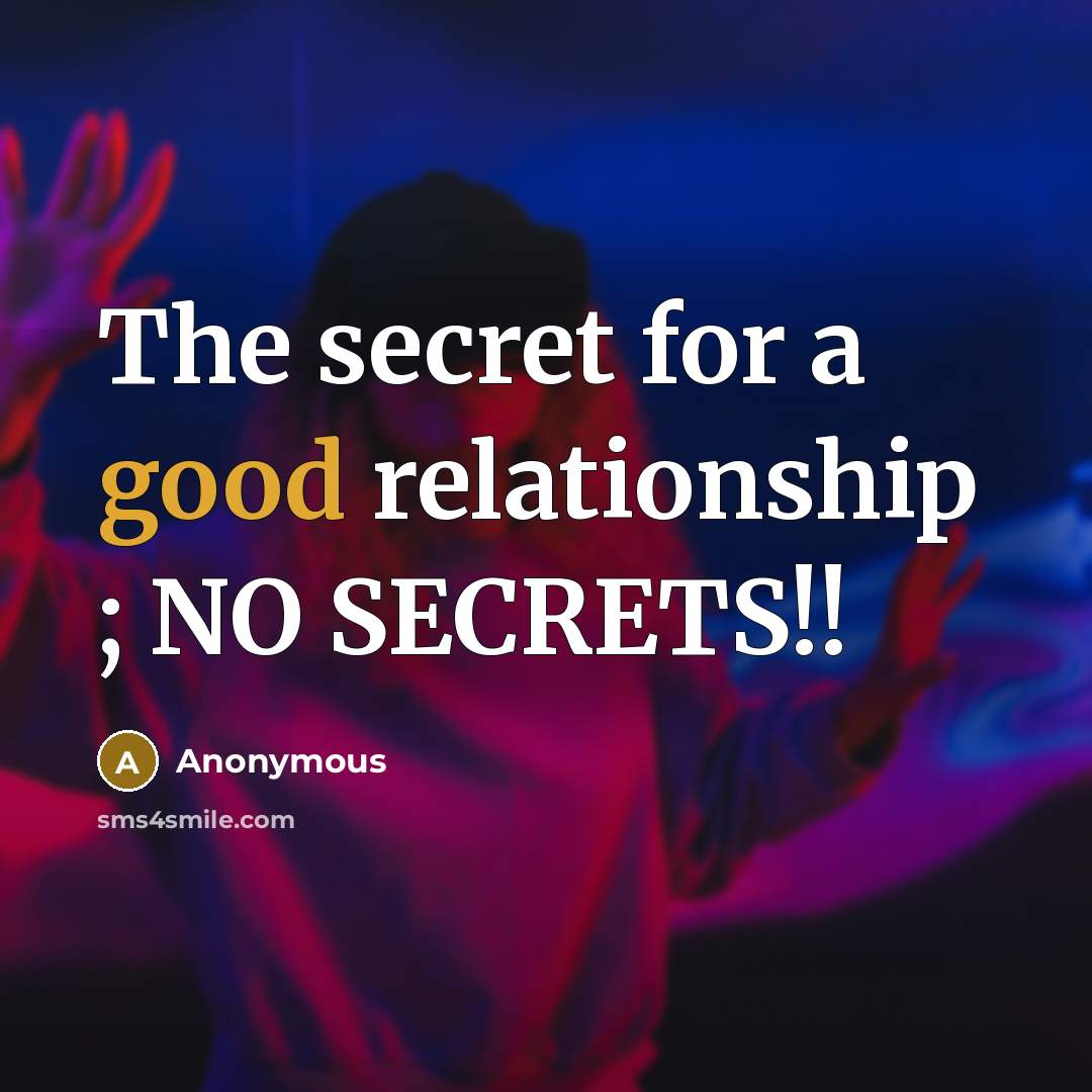 “The secret for a good relationship ; NO SECRETS!!” quote by Anonymous