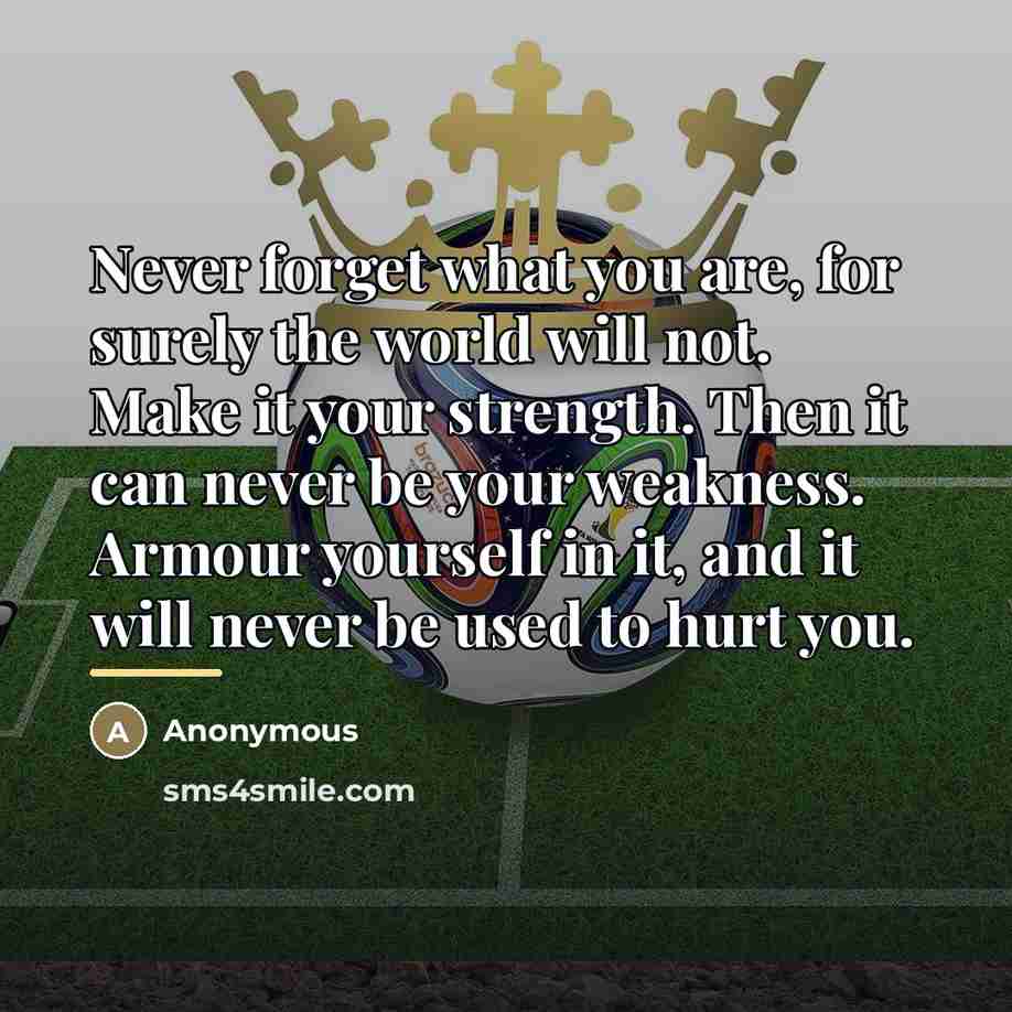 “Never forget what you are, for surely the world will…” quote by Anonymous