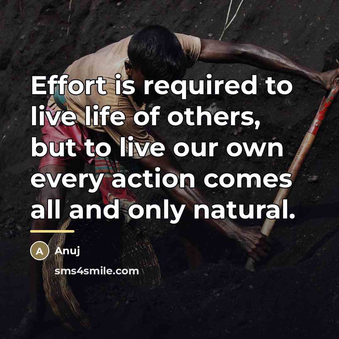 “Effort is required to live life of others, but to…” quote by Anuj