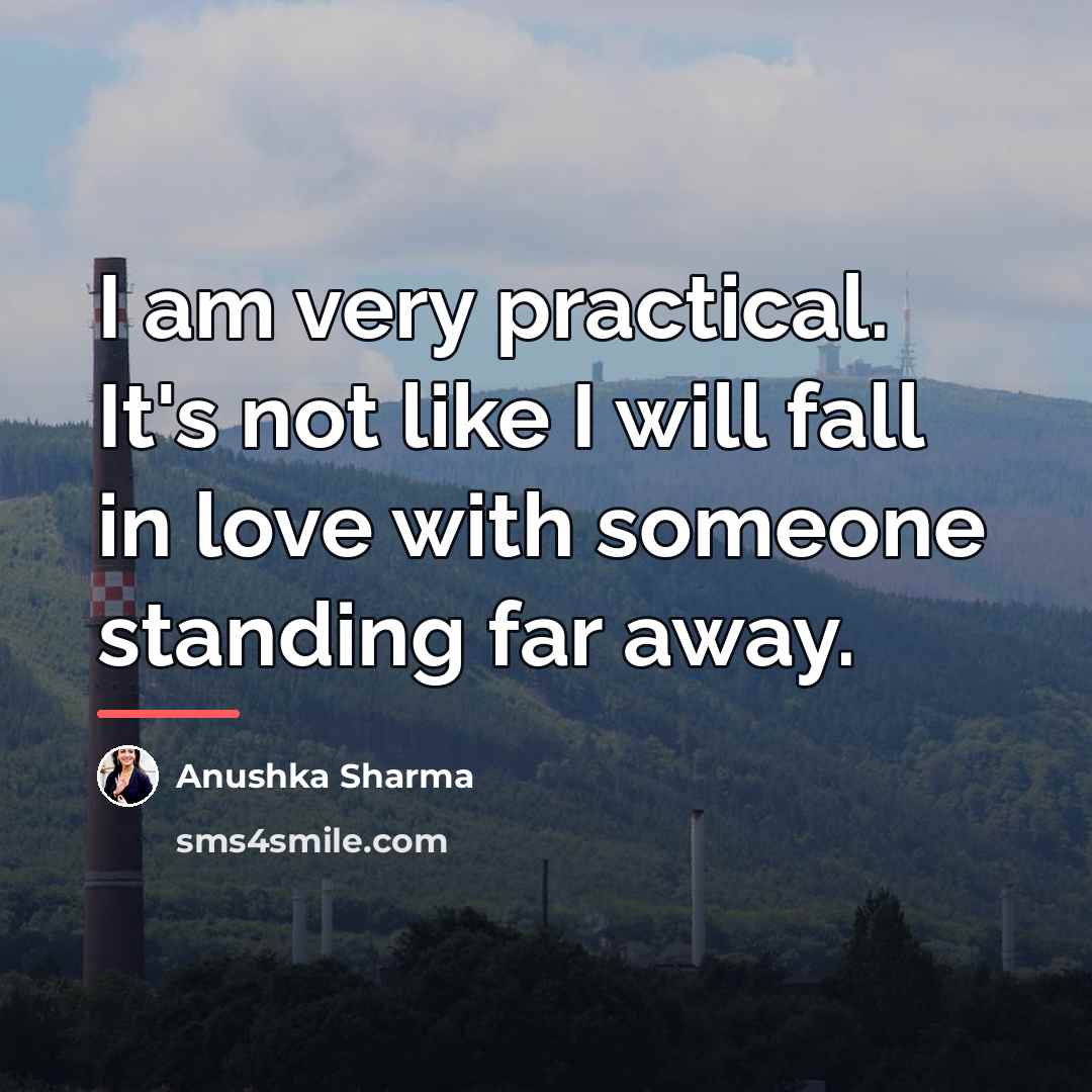 “I am very practical. It's not like I will fall…” quote by Anushka Sharma