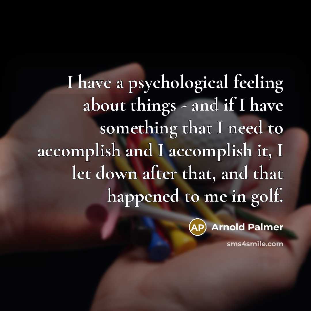 “I have a psychological feeling about things - and if…” quote by Arnold Palmer