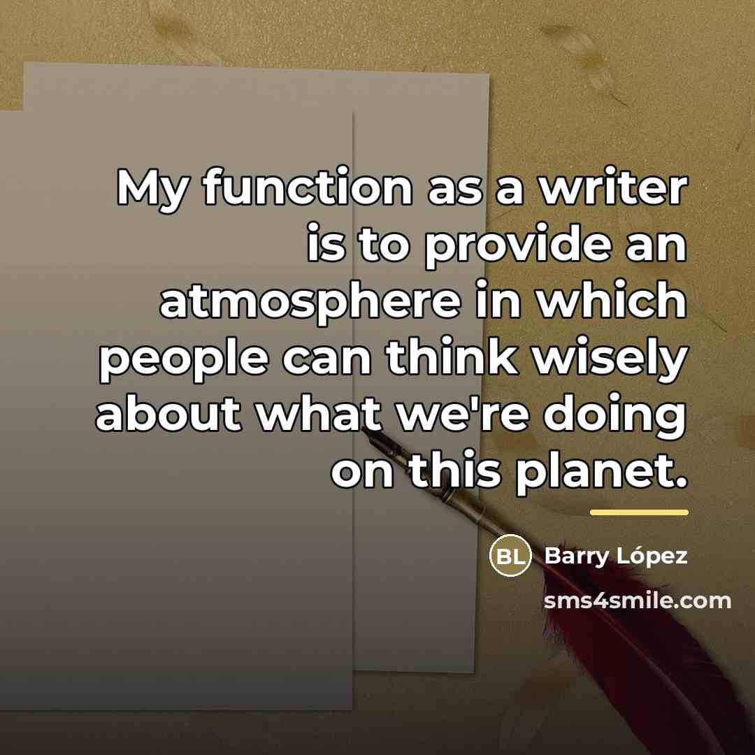 “My function as a writer is to provide an atmosphere…” quote by Barry Lopez