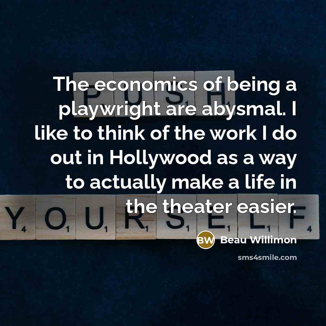 “The economics of being a playwright are abysmal. I like…” quote by Beau Willimon