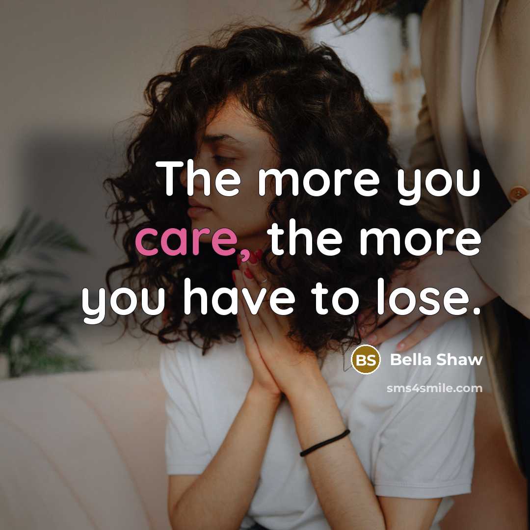 “The more you care, the more you have to lose.…” quote by Bella Shaw