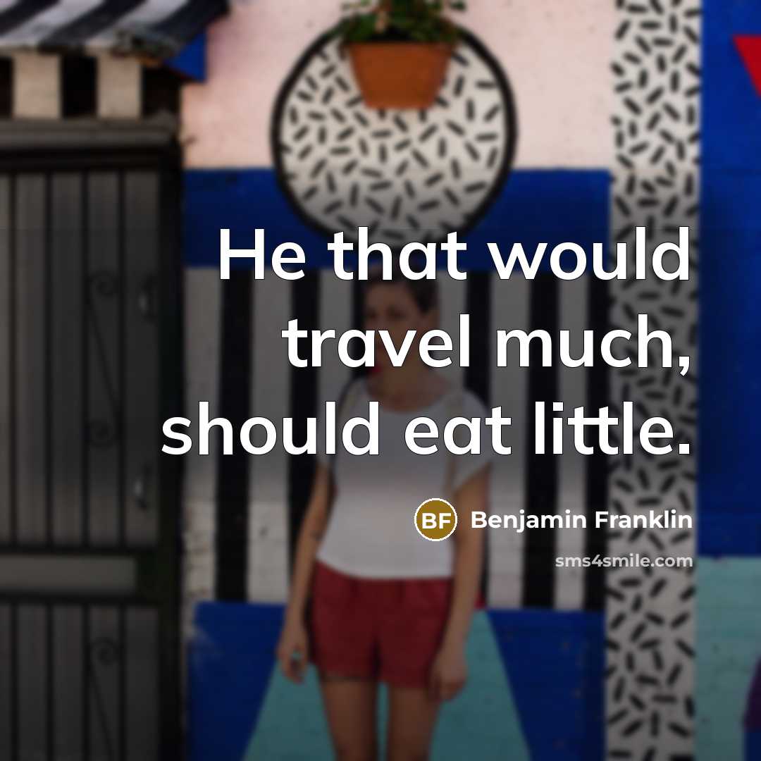 “He that would travel much, should eat little.” quote by Benjamin Franklin