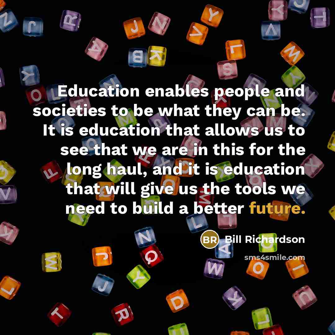 “Education enables people and societies to be what they can…” quote by Bill Richardson