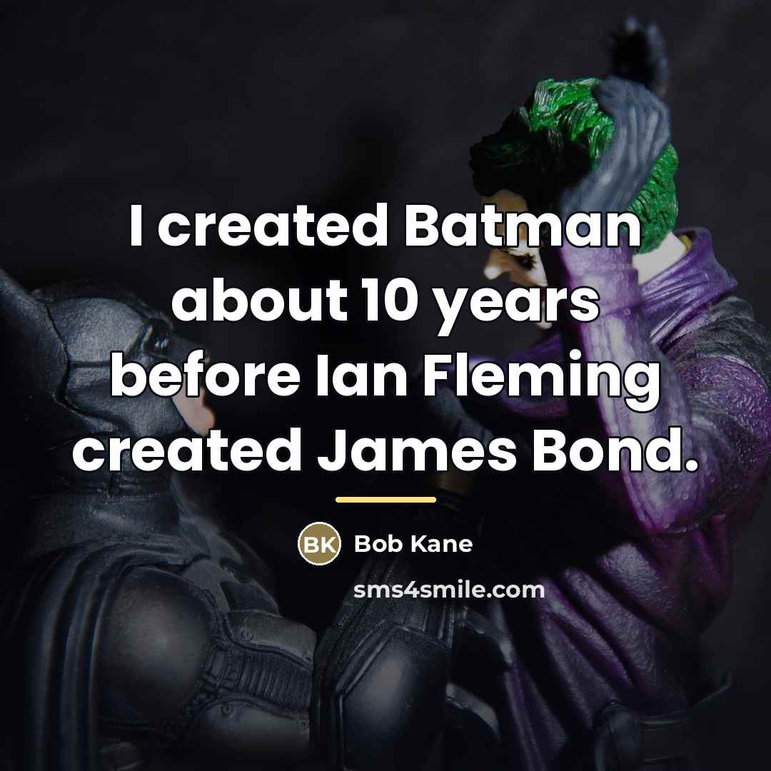 “I created Batman about 10 years before Ian Fleming created…” quote by Bob Kane
