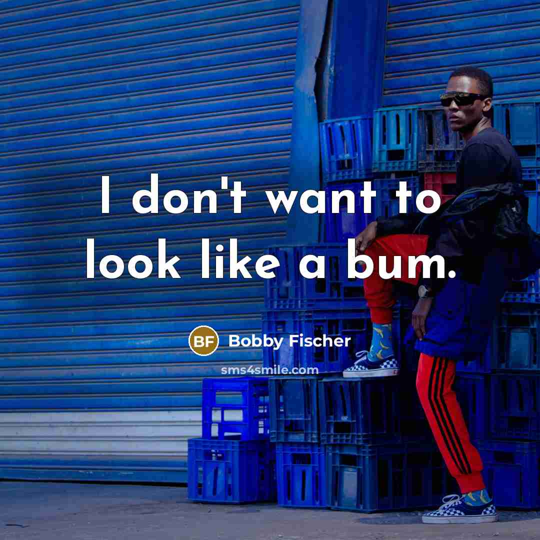 “I don't want to look like a bum.…” quote by Bobby Fischer