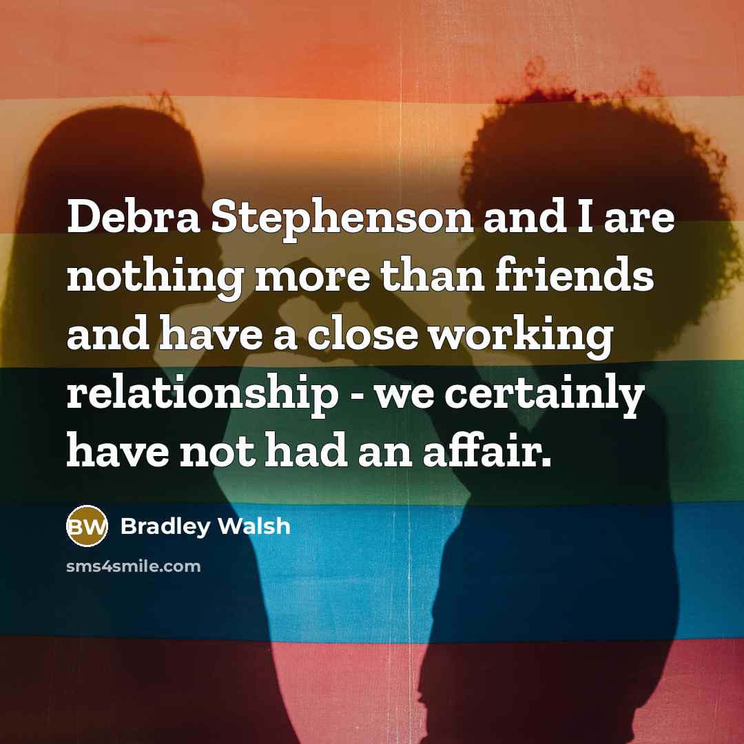 “Debra Stephenson and I are nothing more than friends and…” quote by Bradley Walsh