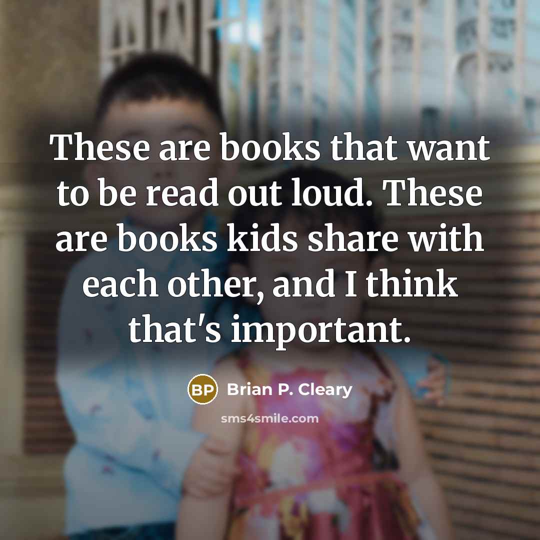 “These are books that want to be read out loud.…” quote by Brian P. Cleary