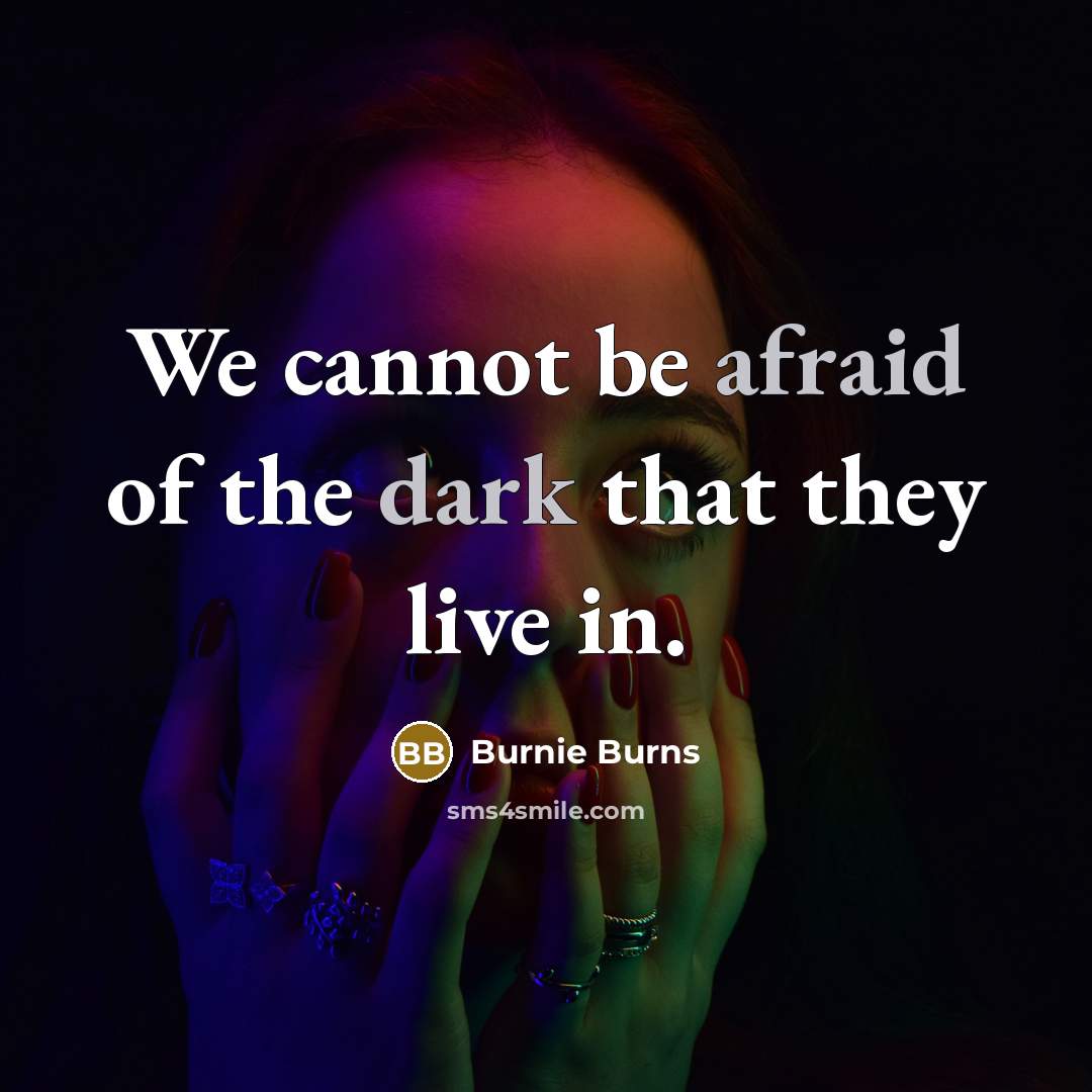 “We cannot be afraid of the dark that they live in.” quote by Burnie Burns