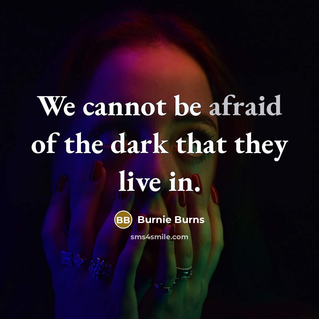“We cannot be afraid of the dark that they live…” quote by Burnie Burns