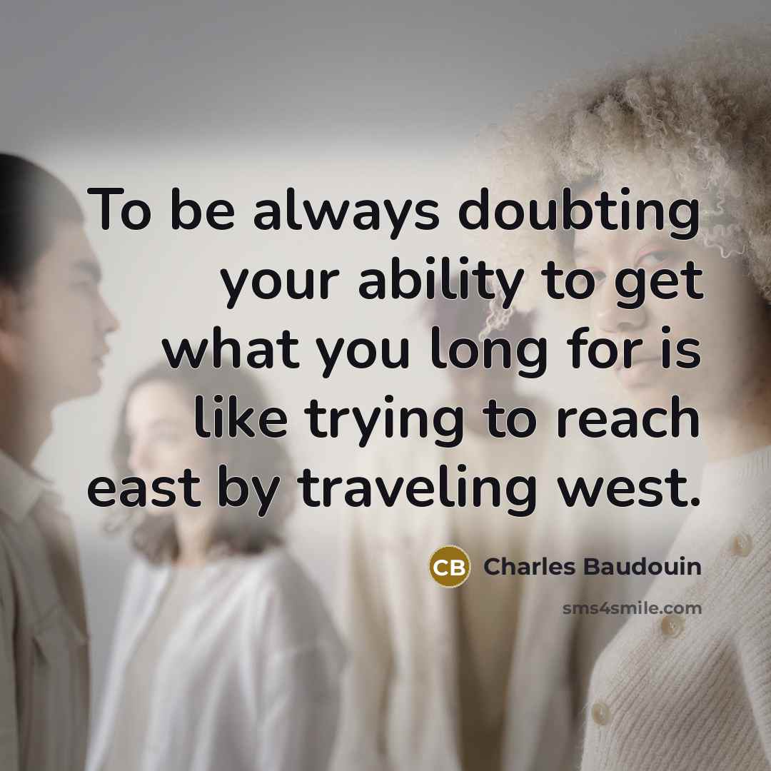 “To be always doubting your ability to get what you…” quote by Charles Baudouin