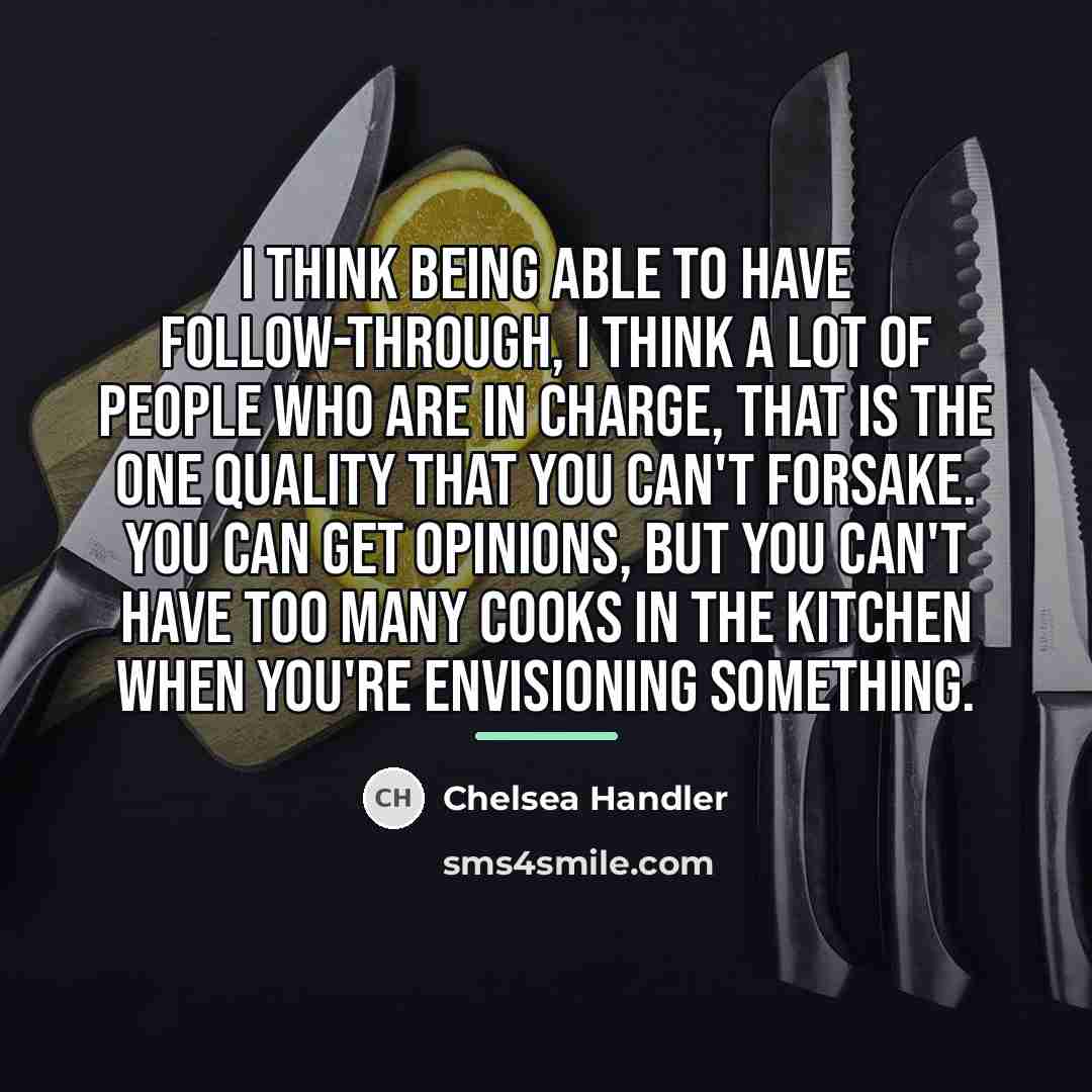 “I think being able to have follow-through, I think a…” quote by Chelsea Handler