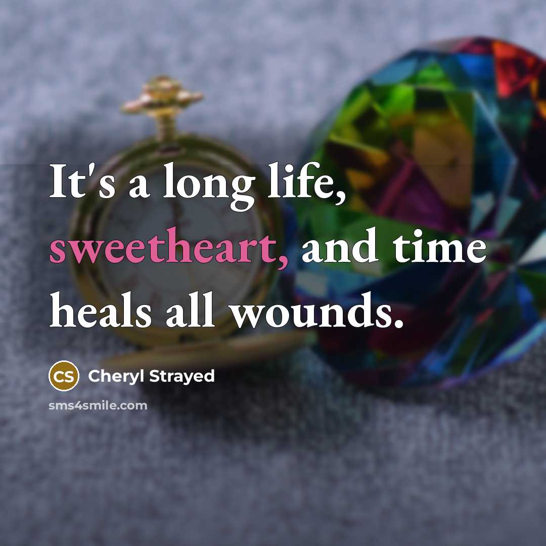 “It's a long life, sweetheart, and time heals all wounds.…” quote by Cheryl Strayed