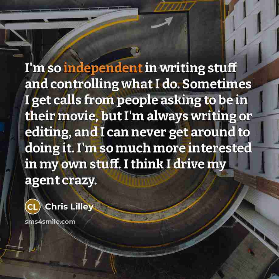 “I'm so independent in writing stuff and controlling what I…” quote by Chris Lilley