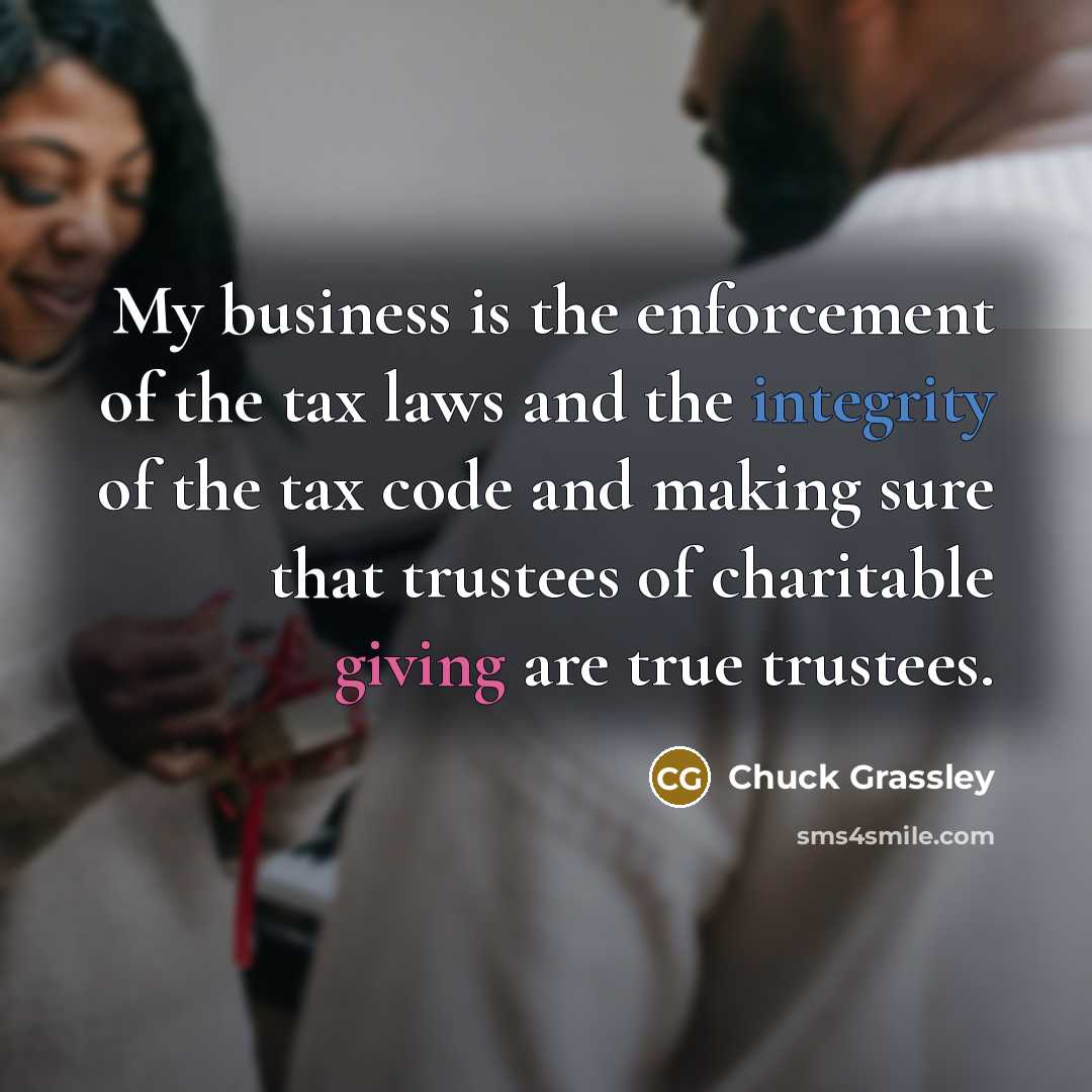 “My business is the enforcement of the tax laws and…” quote by Chuck Grassley