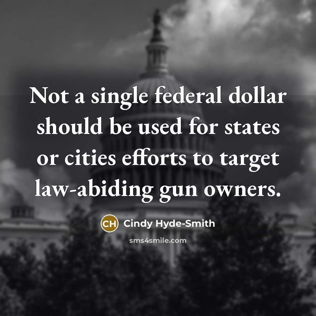 “Not a single federal dollar should be used for states or cities efforts to target law-abiding gun owners.” quote by Cindy Hyde-Smith