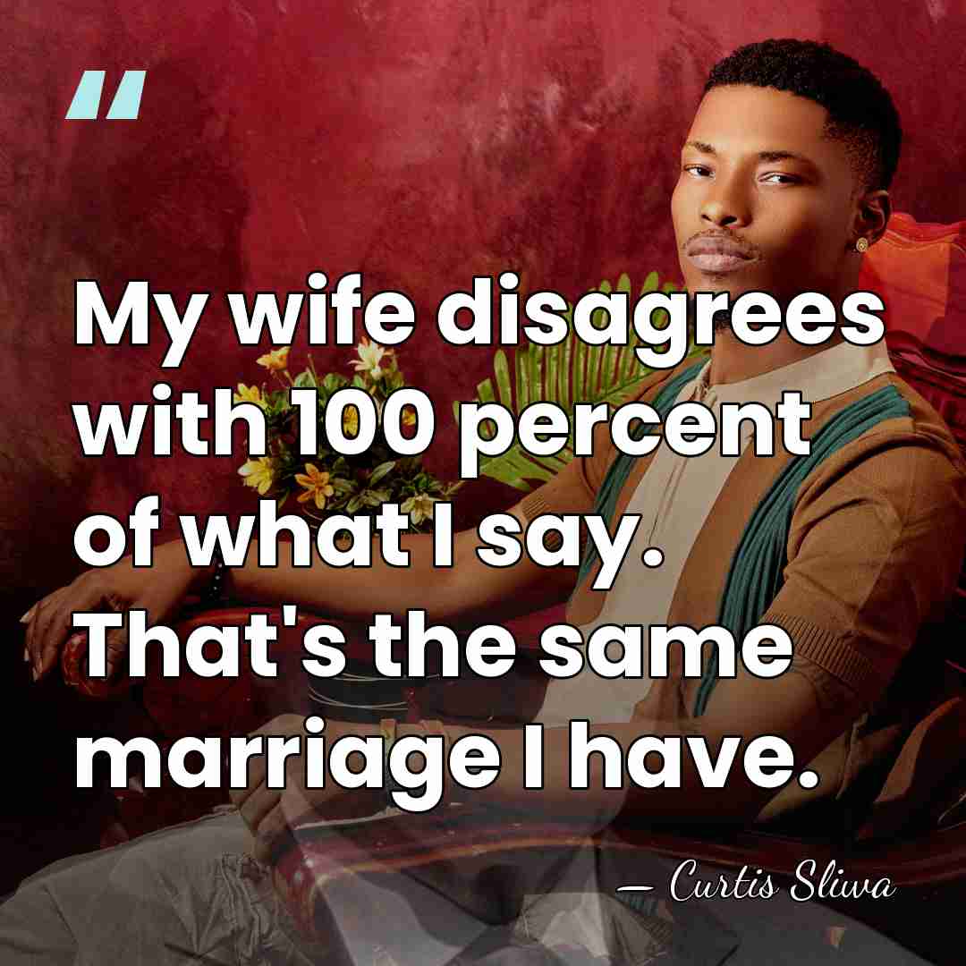 My wife disagrees with 100 percent of what I say. That's the&hellip; - Curtis Sliwa