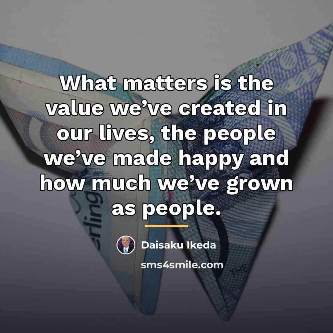 “What matters is the value we’ve created in our lives,…” quote by Daisaku Ikeda