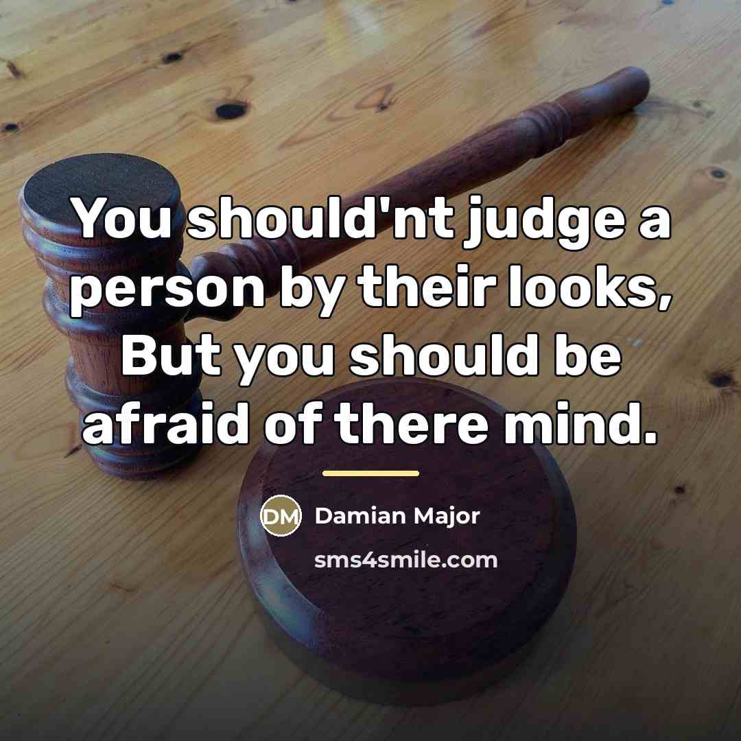 “You should'nt judge a person by their looks, But you…” quote by Damian Major