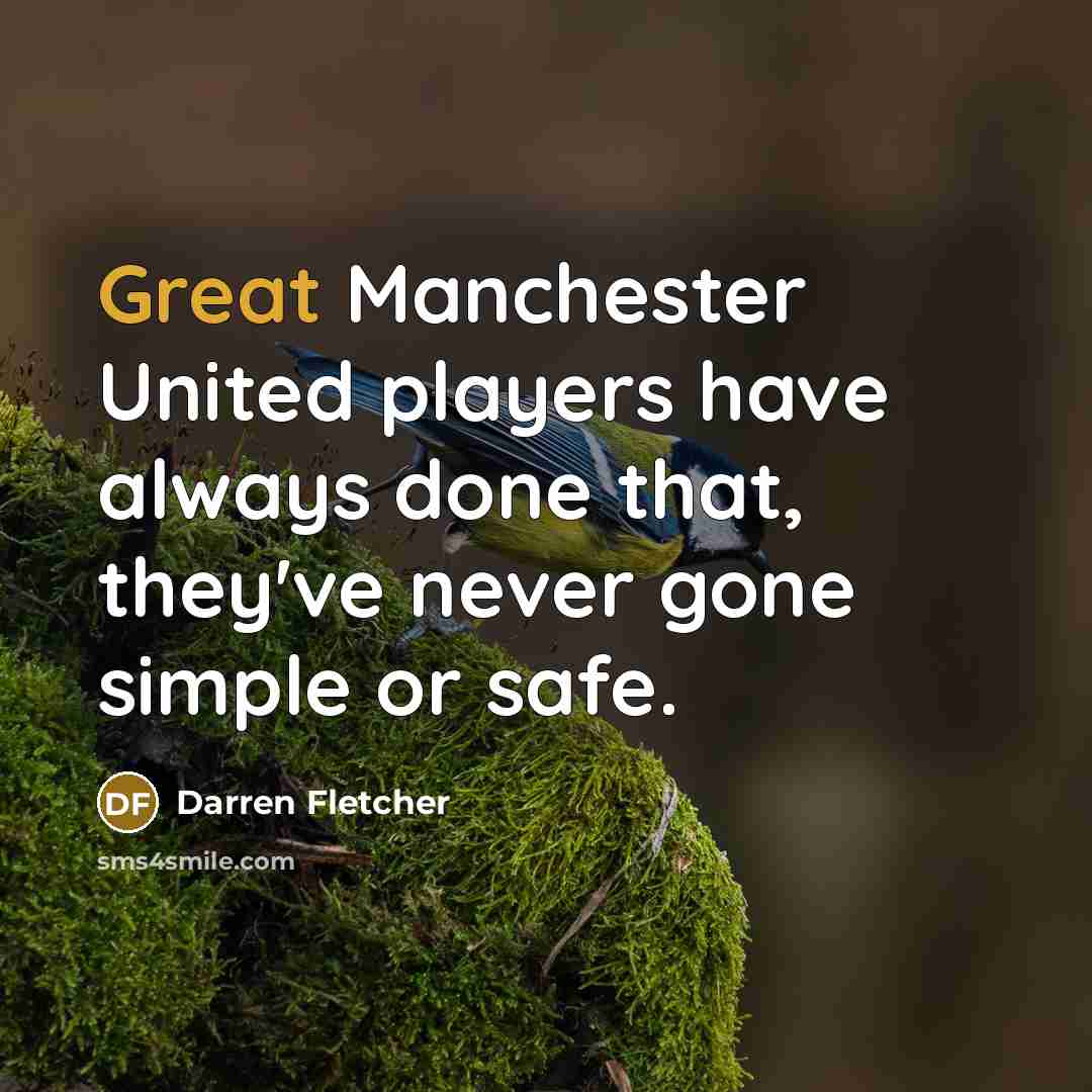 “Great Manchester United players have always done that, they've never…” quote by Darren Fletcher