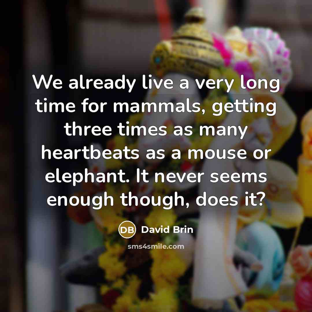 “We already live a very long time for mammals, getting…” quote by David Brin