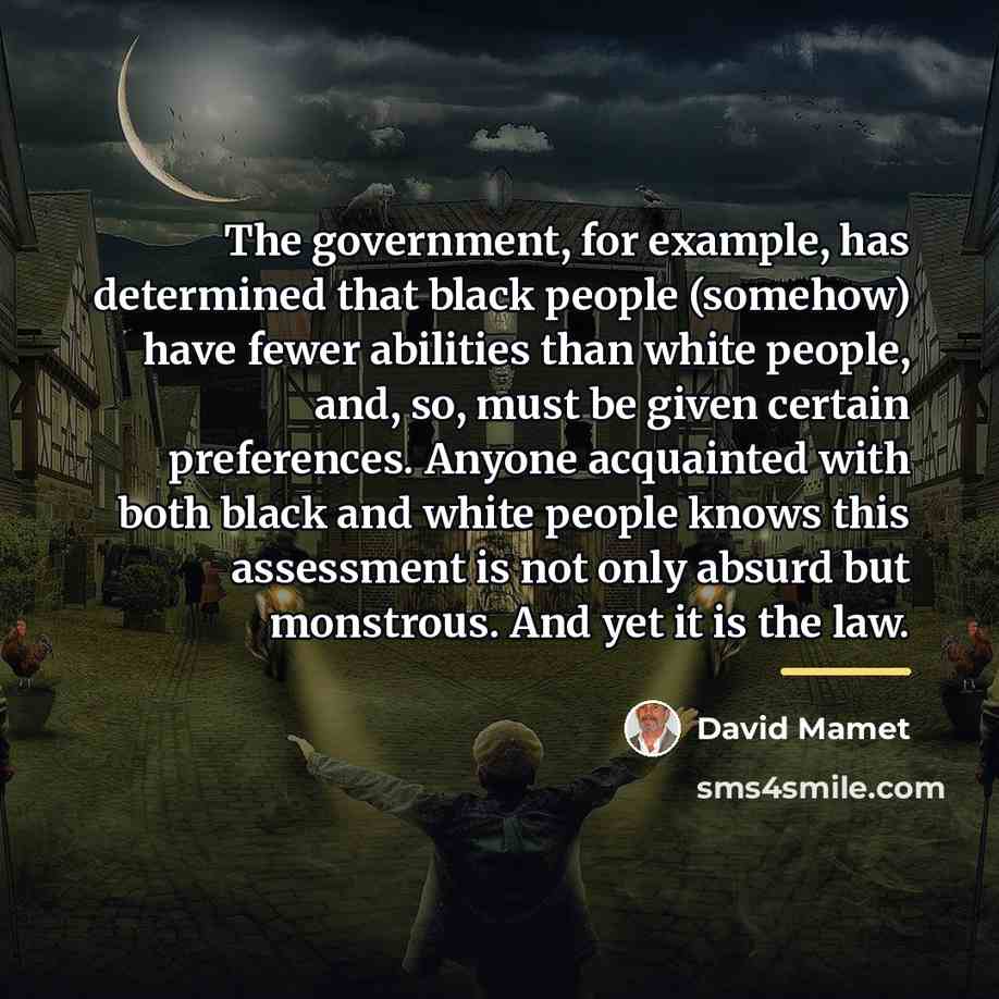 “The government, for example, has determined that black people (somehow)…” quote by David Mamet