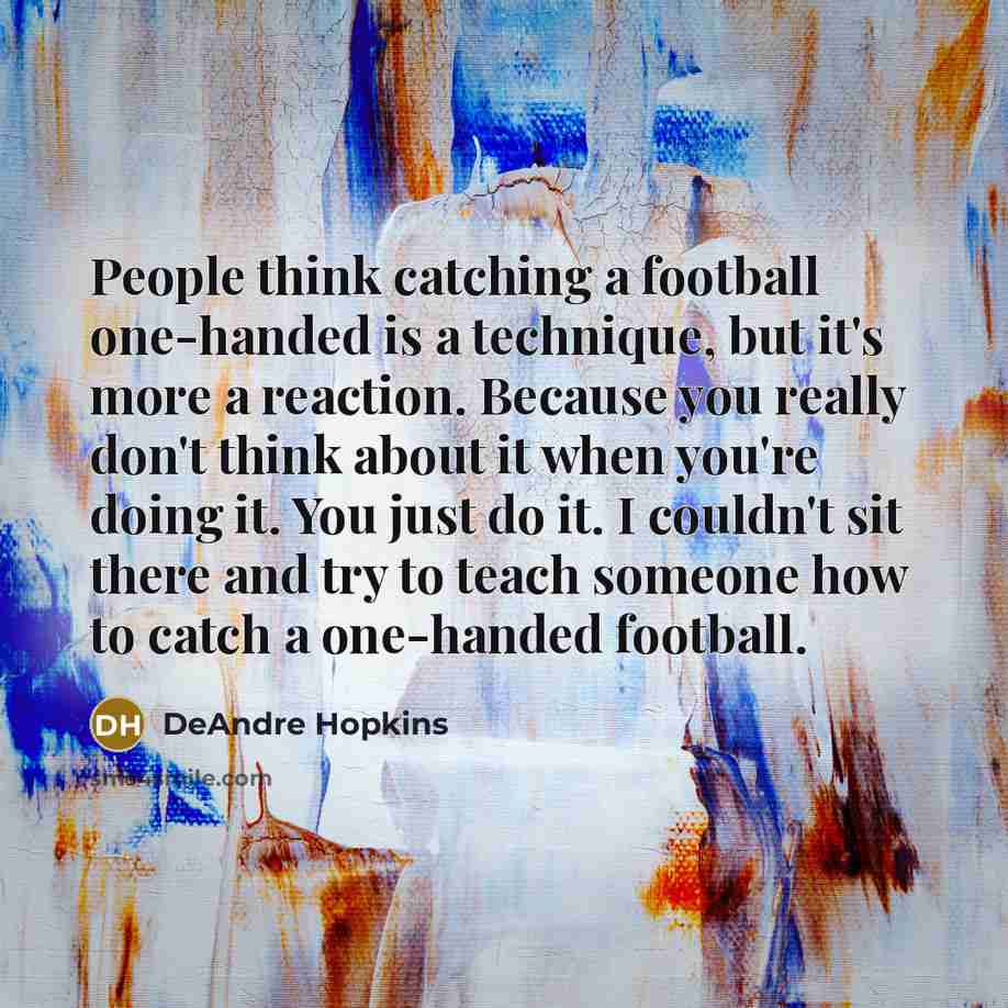 “People think catching a football one-handed is a technique, but…” quote by DeAndre Hopkins