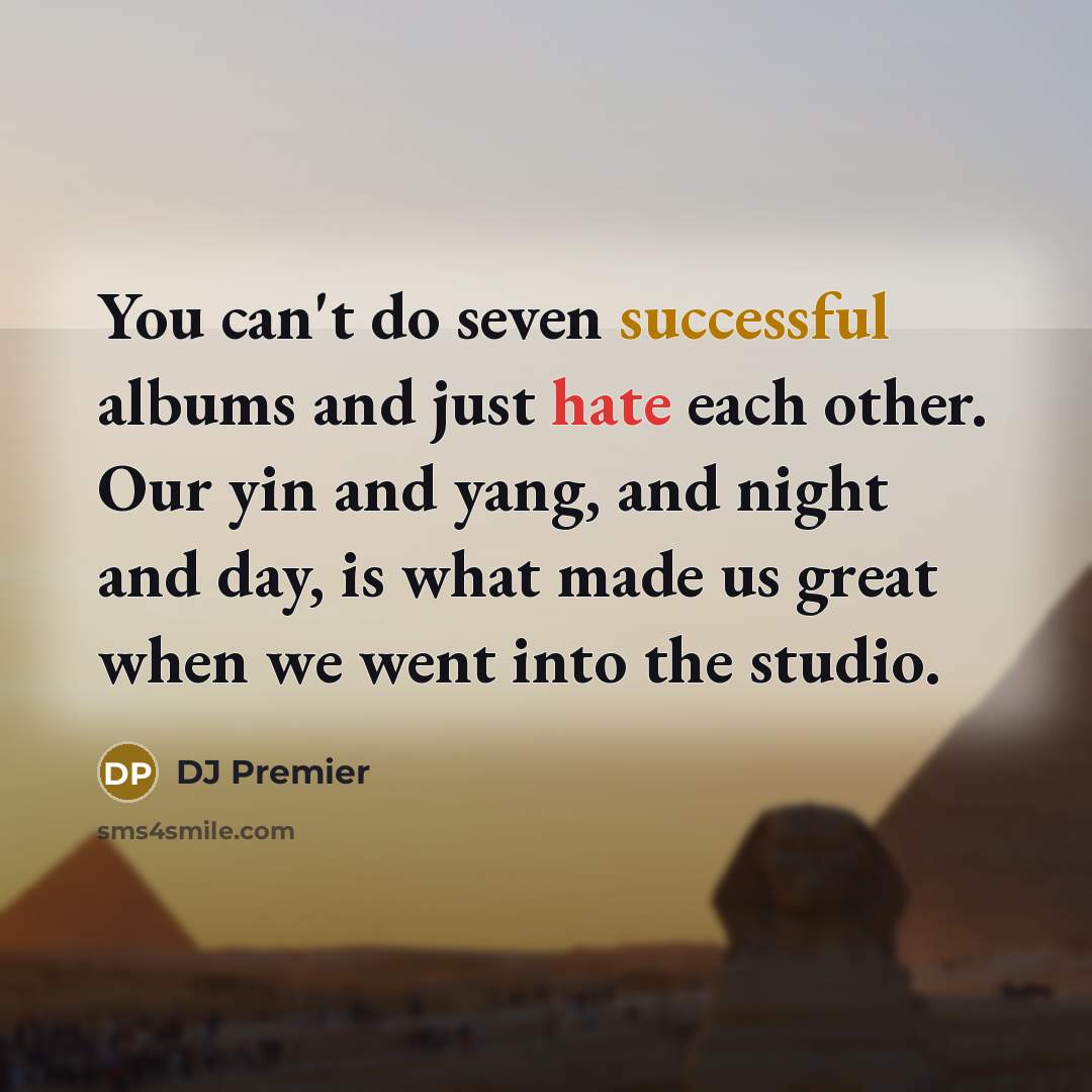 “You can't do seven successful albums and just hate each…” quote by DJ Premier