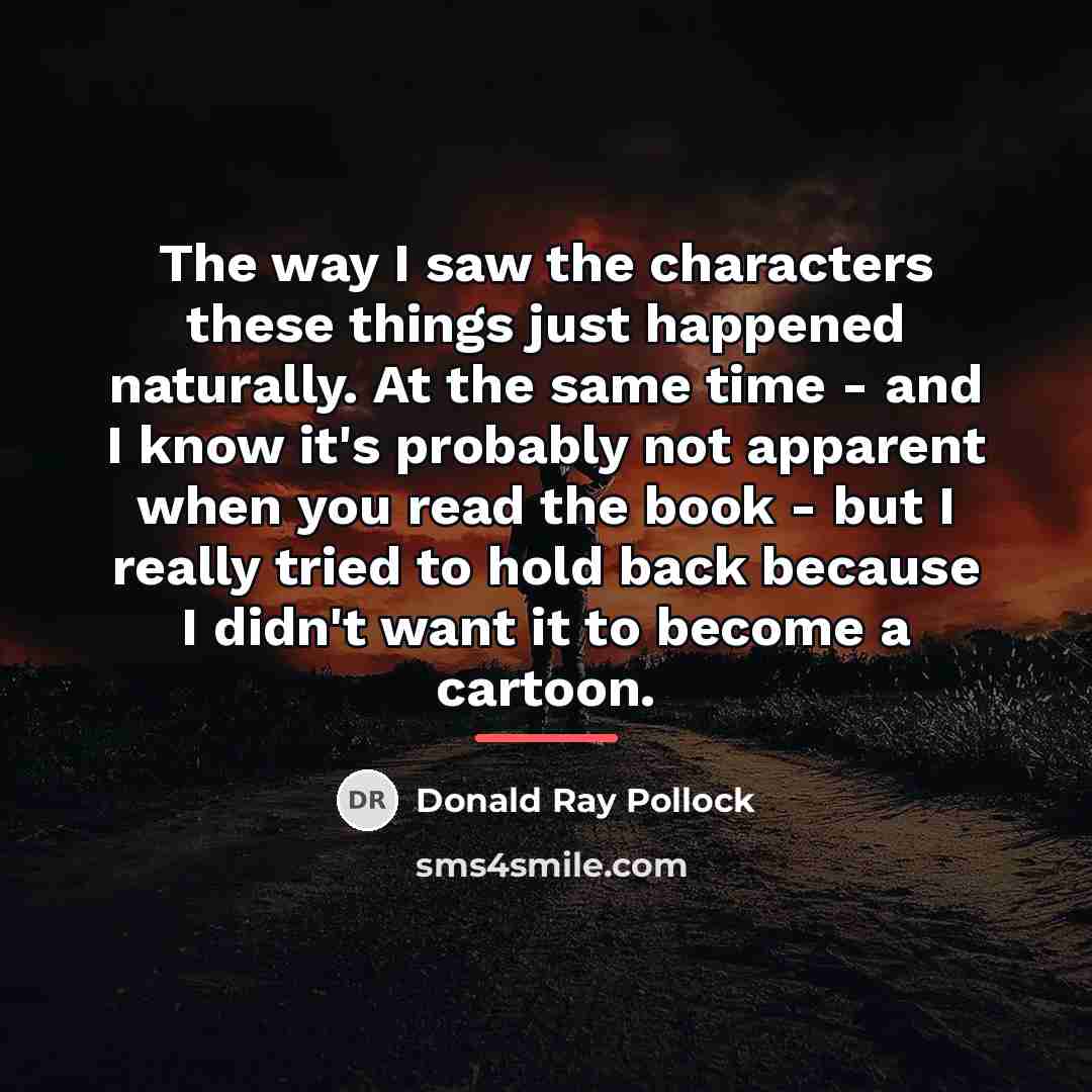 “The way I saw the characters these things just happened…” quote by Donald Ray Pollock