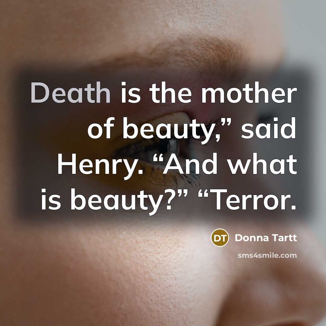 “Death is the mother of beauty,” said Henry. “And what…” quote by Donna Tartt