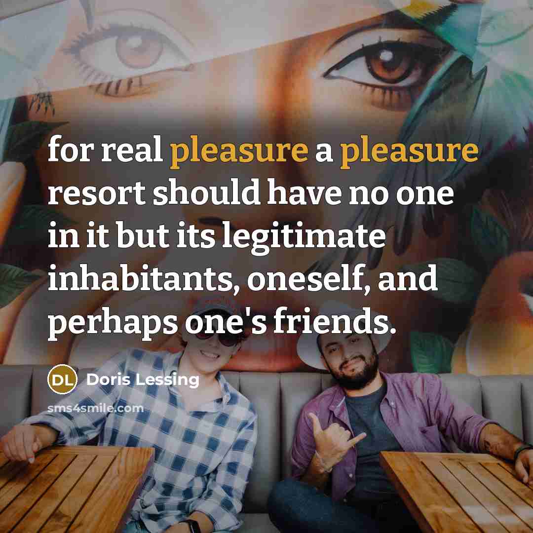 “for real pleasure a pleasure resort should have no one…” quote by Doris Lessing